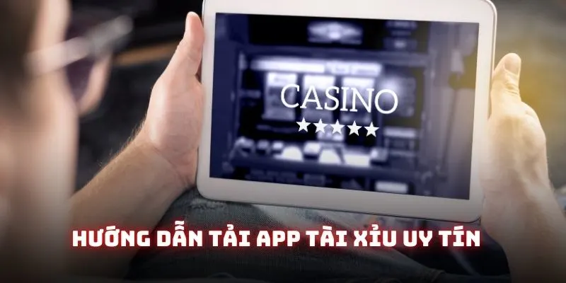 Hướng dẫn tải app tài xỉu uy tín 