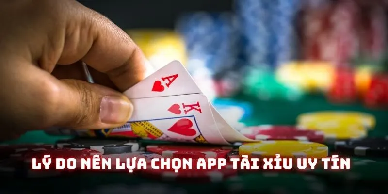 Lý do nên lựa chọn app tài xỉu uy tín