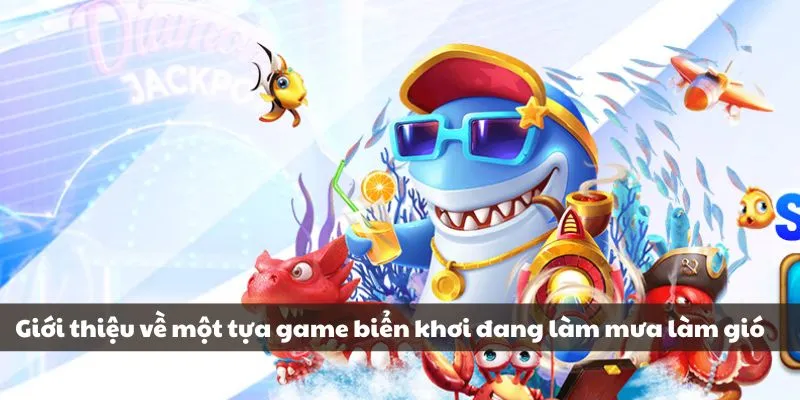 Giới thiệu về một tựa game biển khơi đang làm mưa làm gió