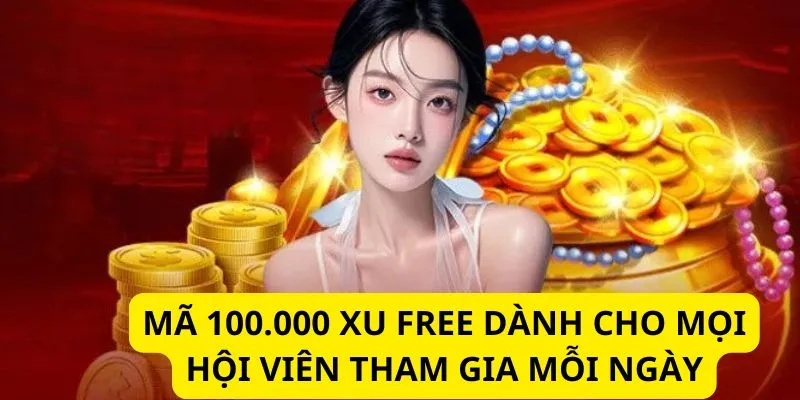 Mã 100.000 xu free dành cho mọi hội viên tham gia mỗi ngày