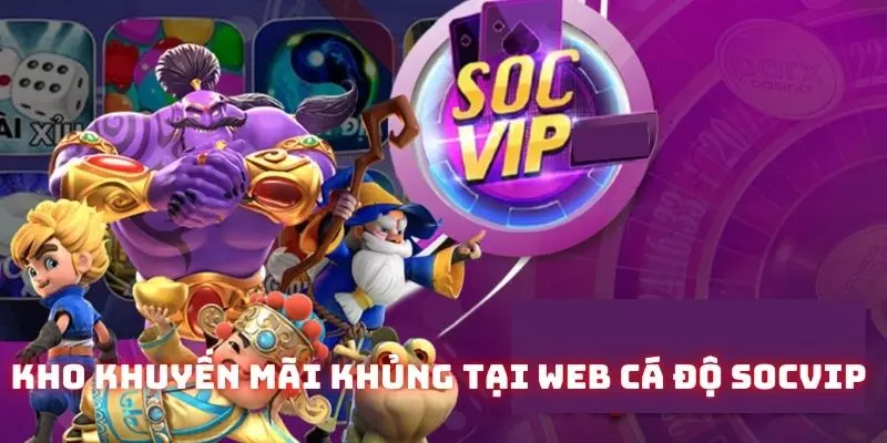 Đa dạng kho khuyến mãi khủng ở hệ thống web cá độ Socvip