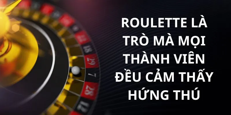 Roulette là trò mà mọi thành viên đều cảm thấy hứng thú