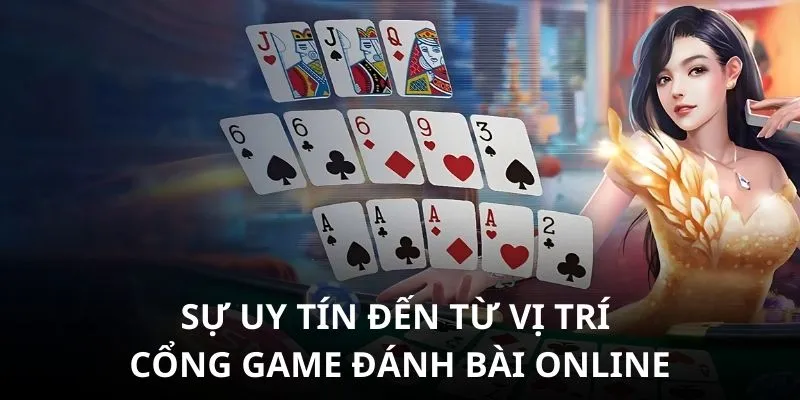 Sự uy tín đến từ vị trí cổng game đánh bài online