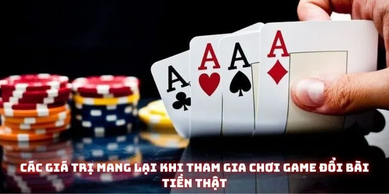 Các giá trị mang lại khi tham gia game đổi bài tiền thật