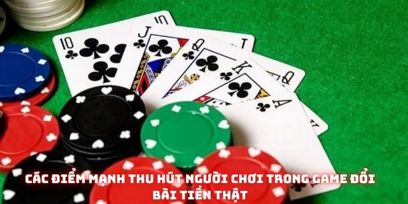 Các điểm mạnh thu hút người chơi trong game đổi bài tiền thật