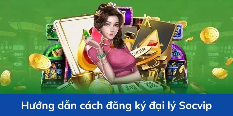 Hướng dẫn cách đăng ký đại lý Socvip đơn giản
