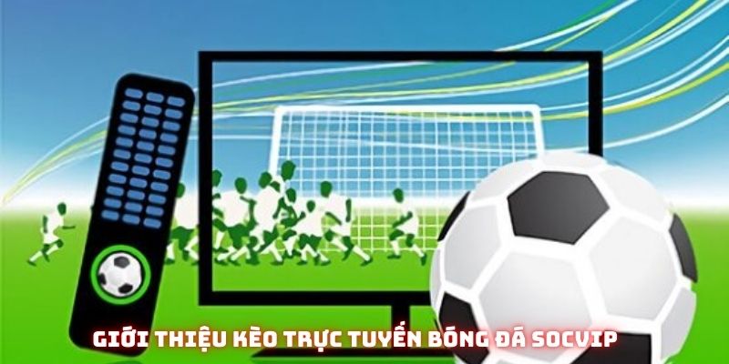Giới thiệu kèo trực tuyến bóng đá Socvip 