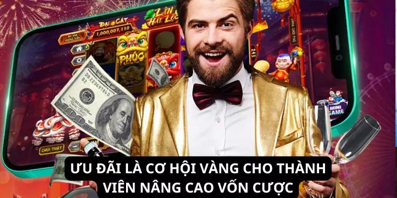 Ưu đãi là cơ hội vàng cho thành viên nâng cao vốn cược