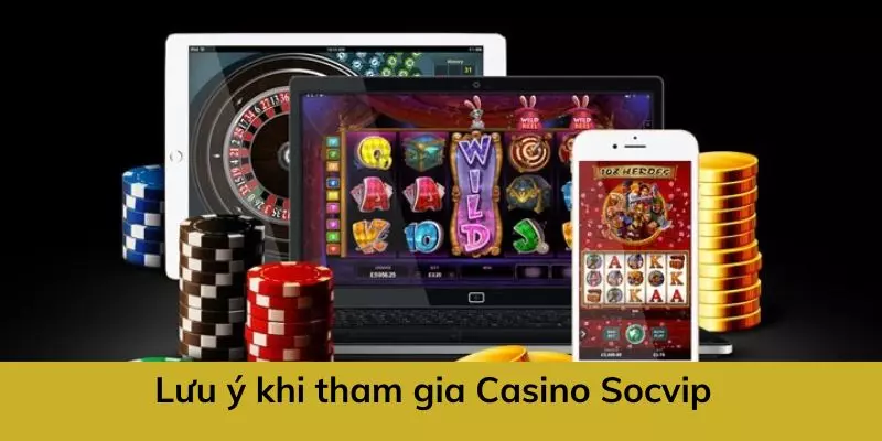 Lưu ý khi chơi Casino Socvip