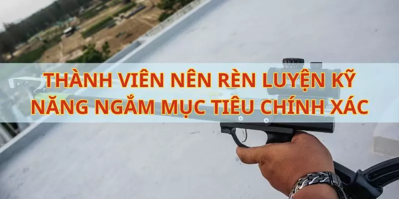Thành viên nên rèn luyện kỹ năng ngắm mục tiêu chính xác