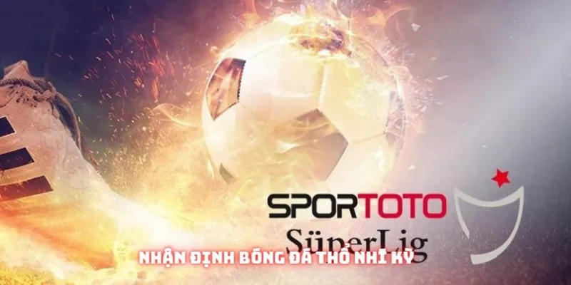 nhan dinh bong da tho nhi ky