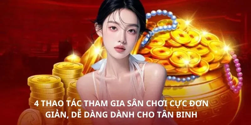 4 thao tác tham gia sân chơi cực đơn giản, dễ dàng dành cho tân binh