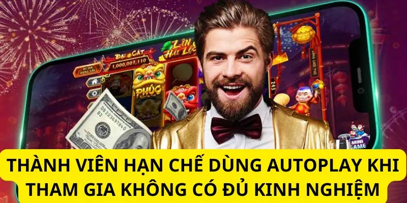 Thành viên hạn chế dùng Autoplay khi tham gia không có đủ kinh nghiệm