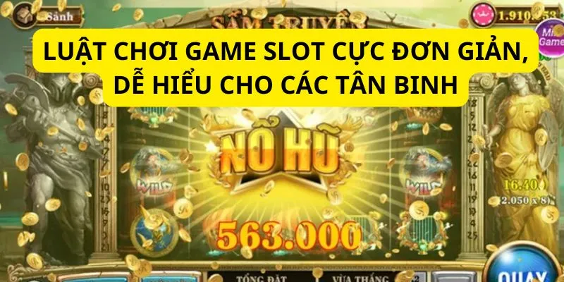 Luật chơi game slot cực đơn giản, dễ hiểu cho các tân binh