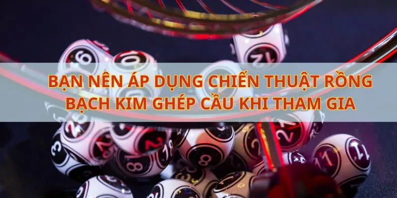 Bạn nên áp dụng chiến thuật ghép cầu khi tham gia