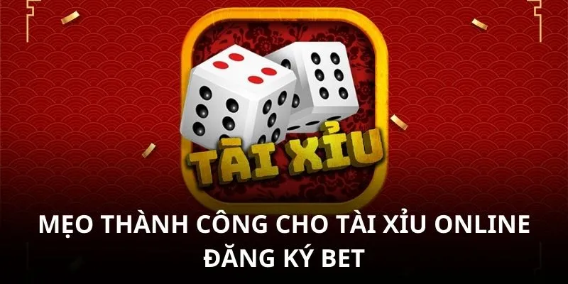Mẹo thành công cho tài xỉu online đăng ký bet