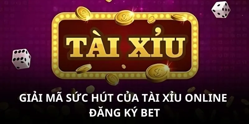 Giải mã sức hút của tài xỉu online đăng ký bet
