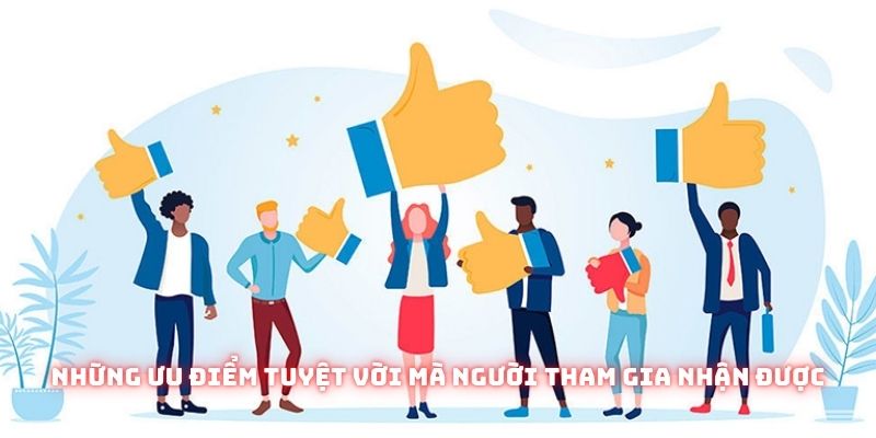 Những ưu điểm tuyệt vời mà người tham gia nhận được