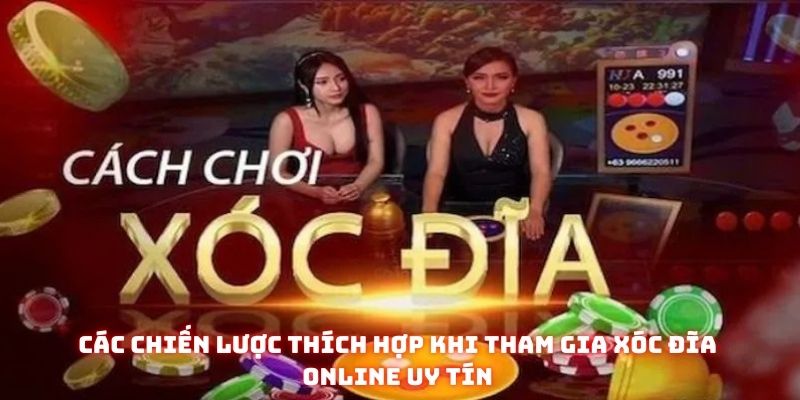 Các chiến lược thích hợp khi tham gia xóc đĩa online uy tín