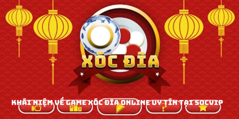 Khái niệm về game xóc đĩa online uy tín tại Socvip